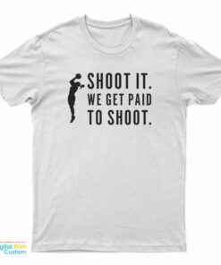 Shoot It We Get Paid To Shoot T-Shirt