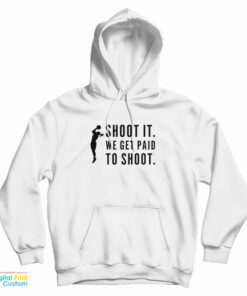 Shoot It We Get Paid To Shoot Hoodie