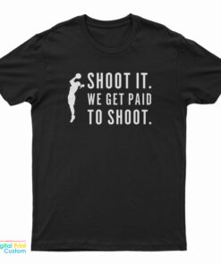 Shoot It We Get Paid To Shoot T-Shirt