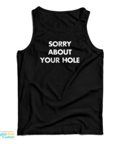 Sorry About Your Hole Tank Top