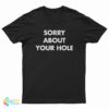 Sorry About Your Hole T-Shirt