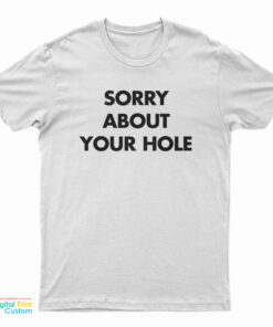 Sorry About Your Hole T-Shirt