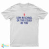Stay In School Or This Could Be You T-Shirt