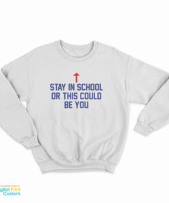 Stay In School Or This Could Be You Sweatshirt