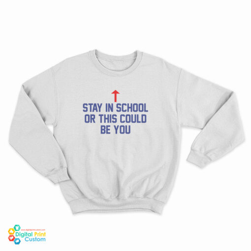 Stay In School Or This Could Be You Sweatshirt