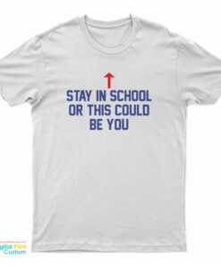 Stay In School Or This Could Be You T-Shirt