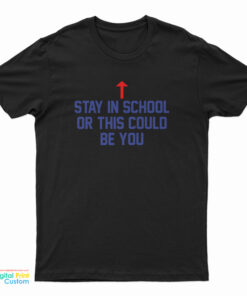 Stay In School Or This Could Be You T-Shirt