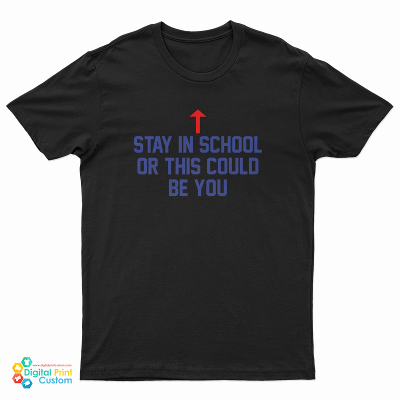 Stay In School Or This Could Be You T-Shirt
