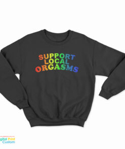 Support Local Orgasms Pride Sweatshirt