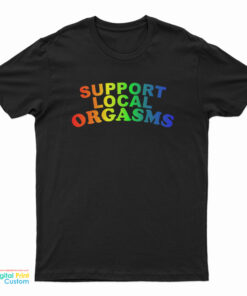 Support Local Orgasms Pride T-Shirt
