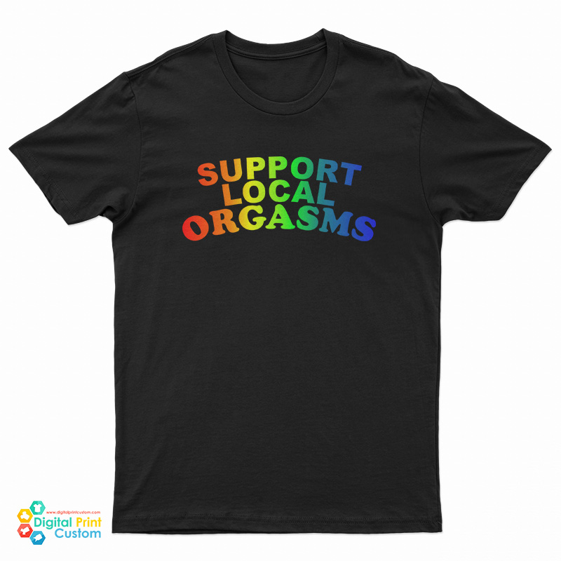 Support Local Orgasms Pride T-Shirt