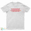 The Men's Bathroom Is For Gay Sex And The Women's Bathroom Is For Doing Coke T-Shirt