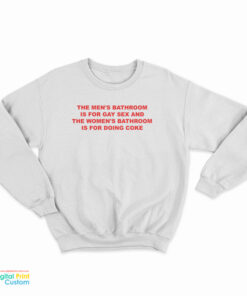 The Men's Bathroom Is For Gay Sex And The Women's Bathroom Is For Doing Coke Sweatshirt