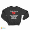 We Broke Up But She Said We Could Still Be Cousins Sweatshirt