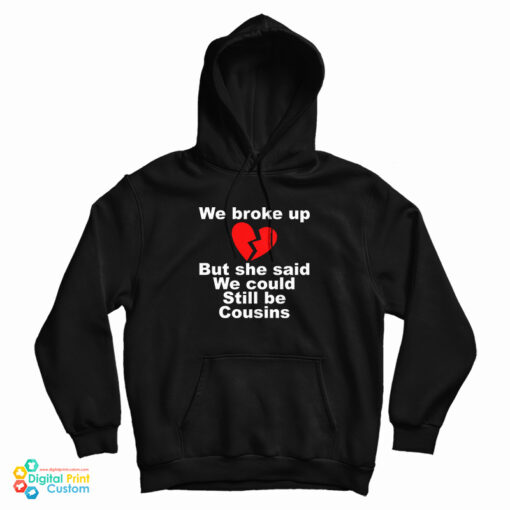We Broke Up But She Said We Could Still Be Cousins Hoodie