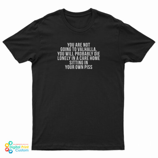 You Are Not Going To Valhalla You Will Probably Die T-Shirt