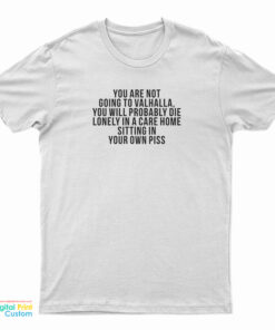 You Are Not Going To Valhalla You Will Probably Die T-Shirt
