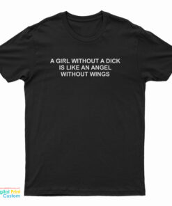 A Girl Without A Dick Is Like An Angel Without Wings T-Shirt