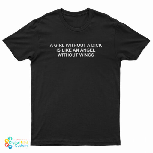A Girl Without A Dick Is Like An Angel Without Wings T-Shirt