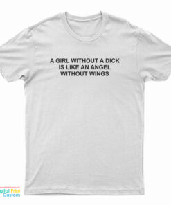A Girl Without A Dick Is Like An Angel Without Wings T-Shirt