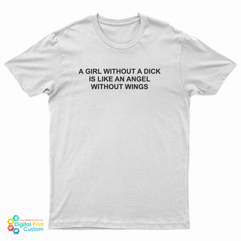 A Girl Without A Dick Is Like An Angel Without Wings T-Shirt
