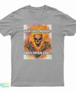 Abortion Is Murder Thats Fuckin Cool T-Shirt