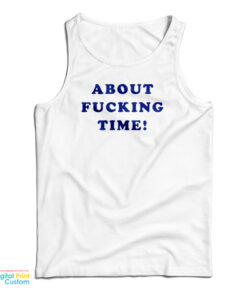About Fucking Time Tank Top