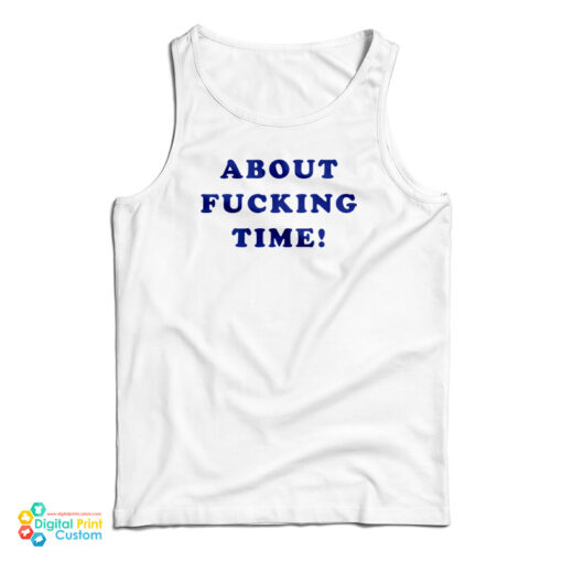 About Fucking Time Tank Top