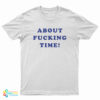About Fucking Time T-Shirt