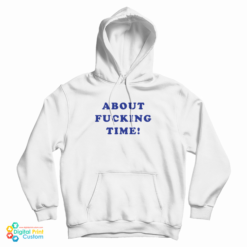 About Fucking Time Hoodie