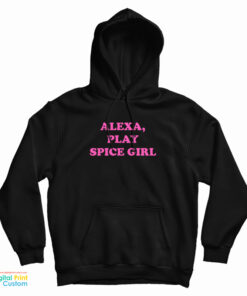 Alexa Play Spice Girls Hoodie