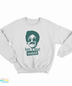 Bernie Lomax Have A Great Weekend Sweatshirt