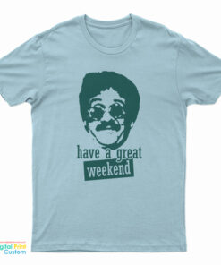 Bernie Lomax Have A Great Weekend T-Shirt