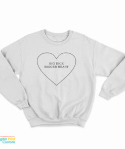 Big Dick Bigger Heart Sweatshirt