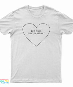 Big Dick Bigger Heart T-Shirt