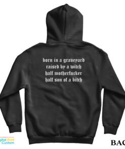 Born In A Graveyard Raised By A Witch Half Motherfucker Half Son Of A Bitch Hoodie