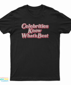 Celebrities Know What's Best T-Shirt