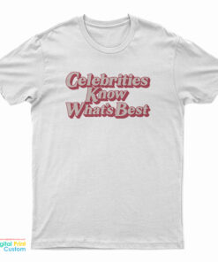 Celebrities Know What's Best T-Shirt