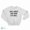 Dad Jokes Are How Eye Roll Sweatshirt