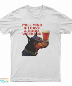 Dog Cream Y'all Mind If I Have A Good Weekend T-Shirt