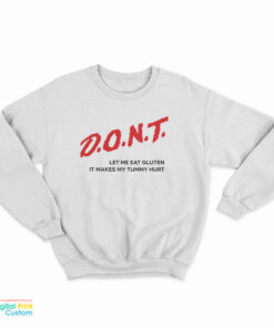Dont Let Me Eat Gluten It Makes My Tummy Hurt Sweatshirt