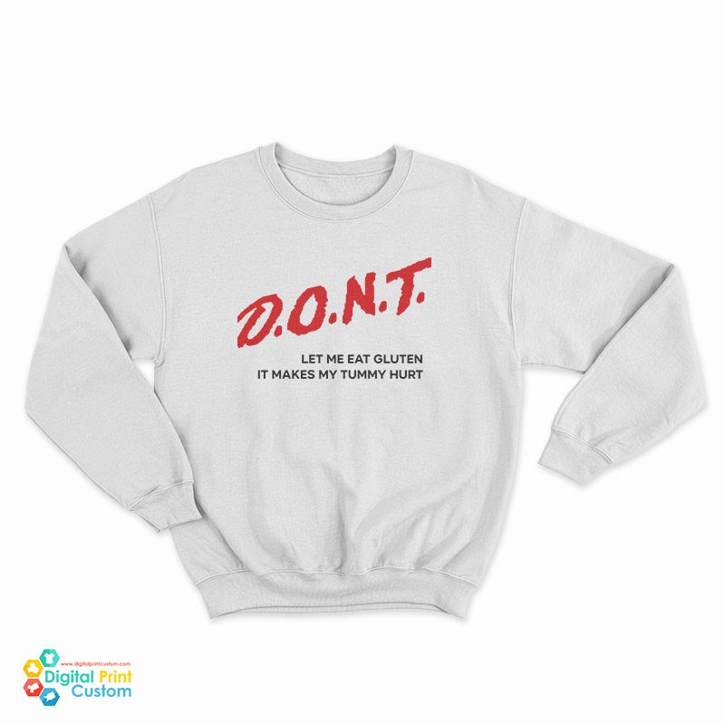 Dont Let Me Eat Gluten It Makes My Tummy Hurt Sweatshirt