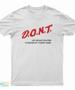 Dont Let Me Eat Gluten It Makes My Tummy Hurt T-Shirt
