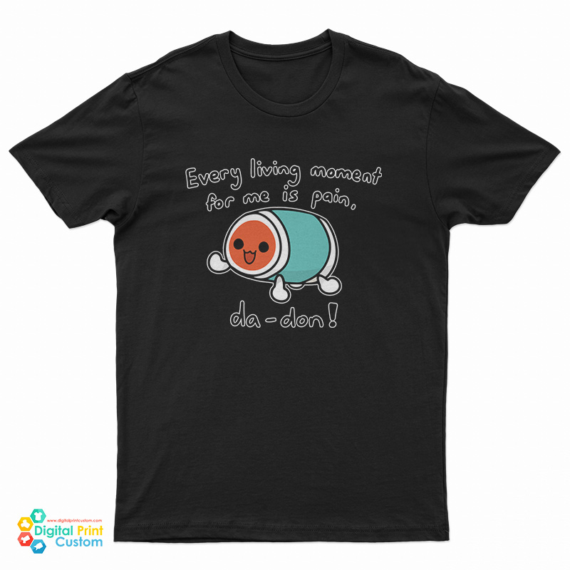 Every Living Moment For Me Is Pain T-Shirt