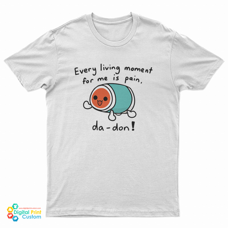 Every Living Moment For Me Is Pain T-Shirt