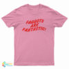 Faggots Are Fantastic T-Shirt
