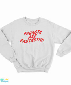 Faggots Are Fantastic Sweatshirt