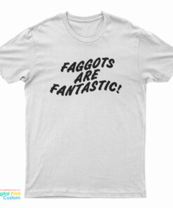 Faggots Are Fantastic T-Shirt