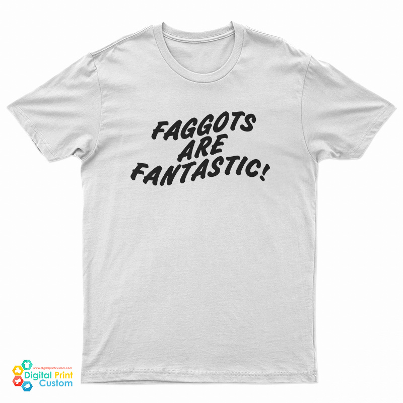 Faggots Are Fantastic T-Shirt