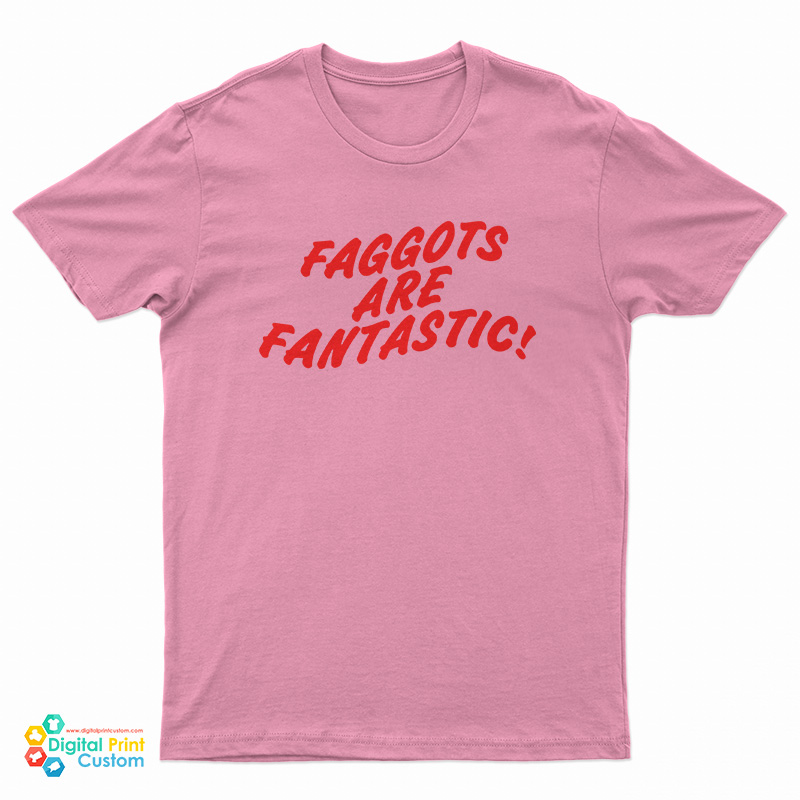 Faggots Are Fantastic T-Shirt